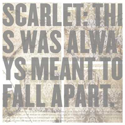 This Was Always Meant To Fall Apart/Scarlet