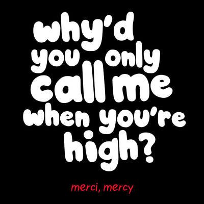 Why'd You Only Call Me When You're High？ (Explicit)/merci, mercy