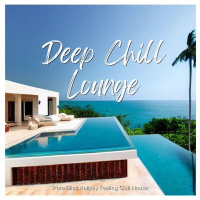 Deep Chill Lounge -ホッと安らぎを感じるおしゃれな Chill House BGM/Cafe lounge resort & Cafe lounge groove
