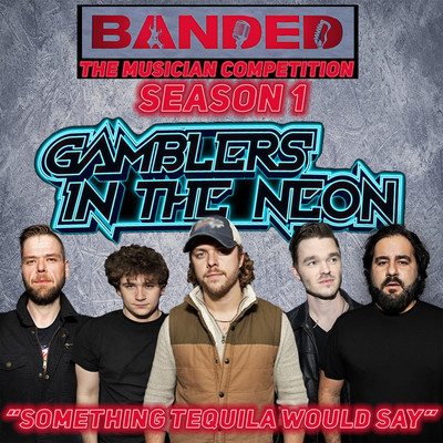 Something Tequila Would Say/Gamblers In The Neon & Banded: The Musician Competition