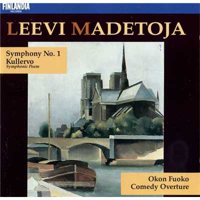 Madetoja : Symphony No.1 Op.29, Kullervo Op.15, Okon Fuoko Op.58, Comedy Overture Op.53/Finnish Radio Symphony Orchestra and Helsinki Philharmonic Orchestra