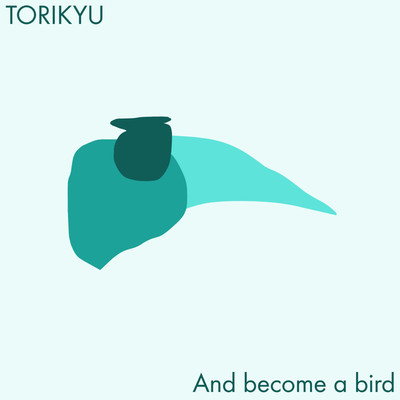 And become a bird/TORIKYU