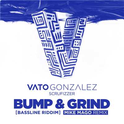 シングル/Bump & Grind (Bassline Riddim) (Mike Mago Remix)/Vato Gonzalez／Scrufizzer