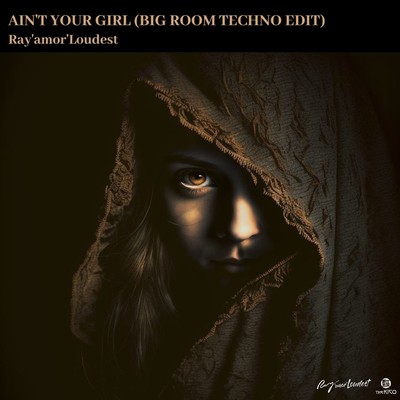 Ain't Your Girl (Bigroom Techno Edit)/Ray'amor'Loudest