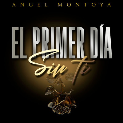 El Primer Dia Sin Ti/Angel Montoya