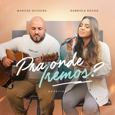 Pra Onde Iremos？ (feat. Gabriela Rocha) [Acustico]/Marcos Oliveira