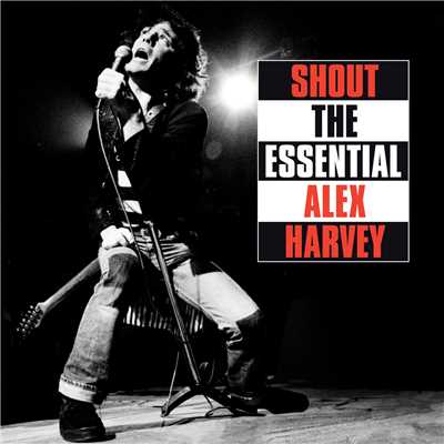Shout: The Essential Alex Harvey/センセイショナル・アレックス・ハーヴェイ・バンド／アレックス・ハーヴィー