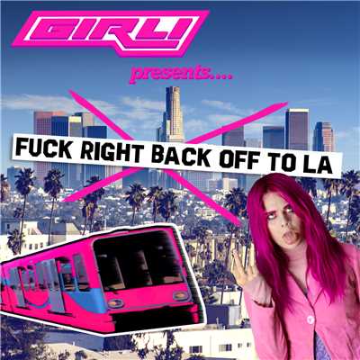 Fuck Right Back Off To LA (Explicit)/GIRLI