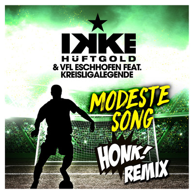 Modeste Song (featuring Honk！／Honk！ Remix)/Ikke Huftgold／VFL Eschhofen／Kreisligalegende