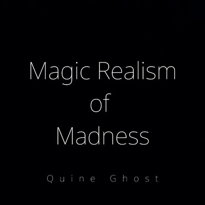 Magic Realism of Madness/Quine Ghost
