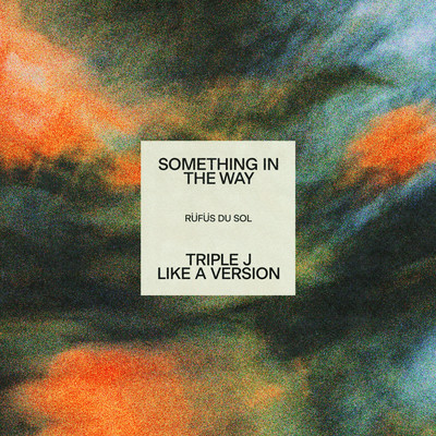 Something In The Way (triple j Like A Version)/RUFUS DU SOL