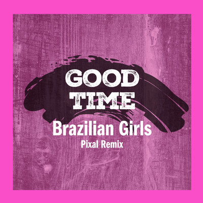 シングル/Good Time (Pixal Remix)/ブラジリアン・ガールズ