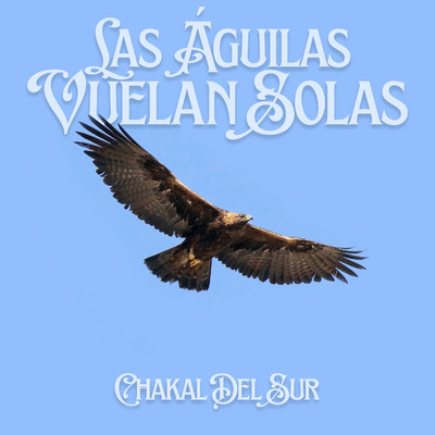 Las Aguilas Vuelan Solas/Chakal Del Sur
