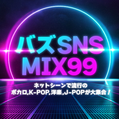 バズ SNS MIX99～ネットシーンで流行のボカロ, K-POP, 洋楽, J-POPが大集合！～/DJ NOORI