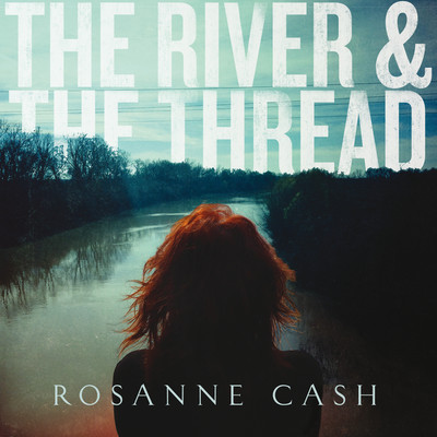 アルバム/The River & The Thread (Deluxe)/Rosanne Cash