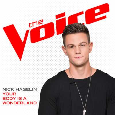 Your Body Is A Wonderland (The Voice Performance)/Nick Hagelin