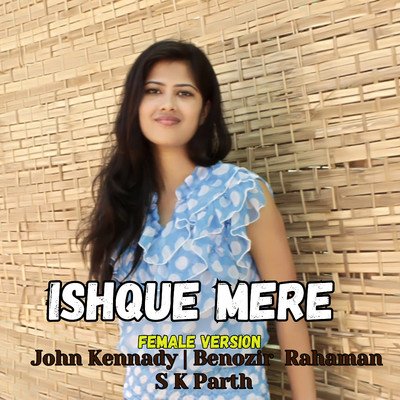 Ishque Mere (Female Version)/John Kennady, S K Parth & Benozir Rahaman