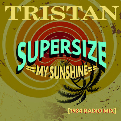Supersize My Sunshine (1984 Radio Mix)/Tristan