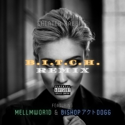 B.I.T.C.H. (feat. MELLMWOR1D & Bishop アクト Dogg) [REMIX]/Cheater Rabbit