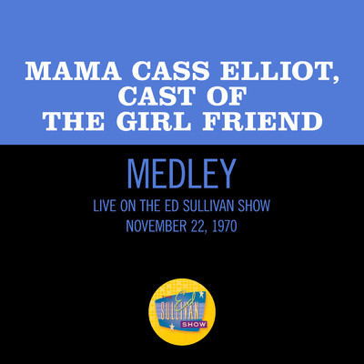The Girl Friend／Blue Room／The Girl Friend (Reprise) (Medley／Live On The Ed Sullivan Show, November 22, 1970)/Mama Cass Elliot／Cast Of The Girl Friend