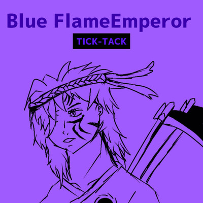 Blue Flame Emperor/TICK-TACK