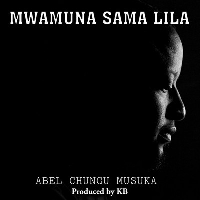 Mwamuna Sama Lila (A Man Does Not Cry) [feat. KB Killa Beats]/Abel Chungu Musuka