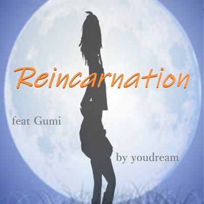 Reincarnation feat.GUMI/Youdream