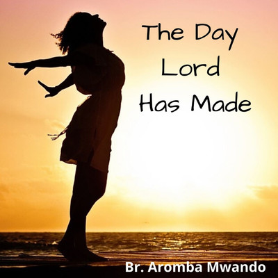 The Day Lord Has Made/Bro. Aromba Mwando