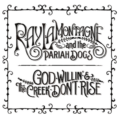 God Willin' & The Creek Don't Rise with The Pariah Dogs/Ray LaMontagne