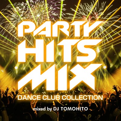 PARTY HITS MIX -DANCE CLUB COLLECTION- mixed by DJ TOMOHITO/DJ TOMOHITO