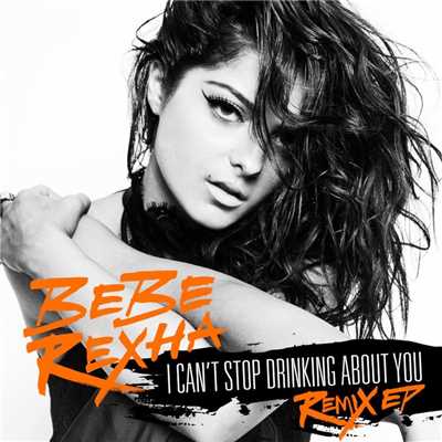 アルバム/I Can't Stop Drinking About You Remix EP/Bebe Rexha