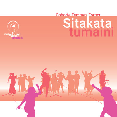 アルバム/Make Music Matter Presents: Sitakata Tumaini/Cohorte Femmes Fortes
