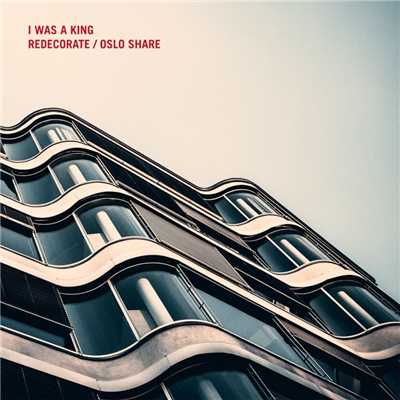 Redecorate／Oslo Share/I Was A King