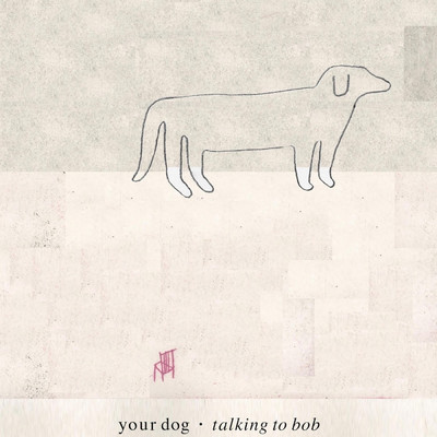 Talking to Bob/Your Dog