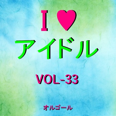 I LOVE アイドル オルゴール作品集 VOL-33/オルゴールサウンド J-POP