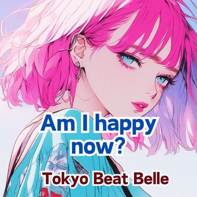 Am I happy now？/Tokyo Beat Belle