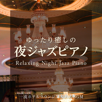 ゆったり癒しの夜ジャズピアノ 〜一流ホテルラウンジで流れるBGM〜/Relaxing Piano Crew
