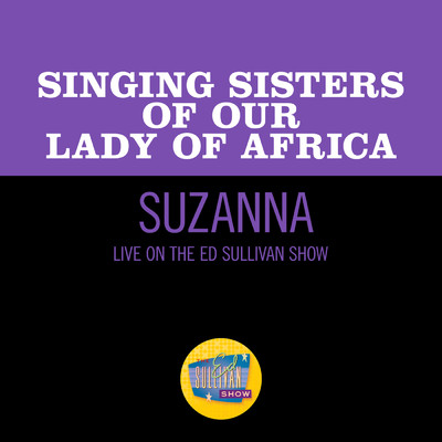 Suzanna (Live On The Ed Sullivan Show, April 18, 1965)/Singing Sisters Of Our Lady Of Africa