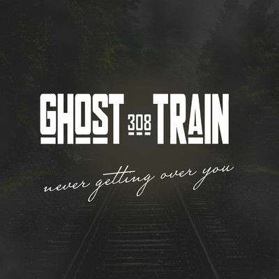 Never Getting Over You/308 GHOST TRAIN
