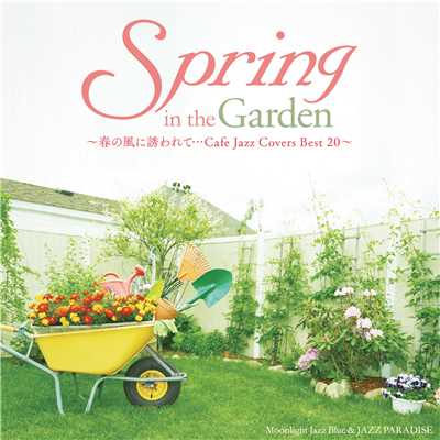 アルバム/Spring in the Garden 〜春の風に誘われて…Cafe Jazz Covers Best 20〜/Moonlight Jazz Blue and JAZZ PARADISE