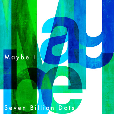 シングル/Maybe I/Seven Billion Dots