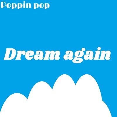 Dream again/Poppin pop