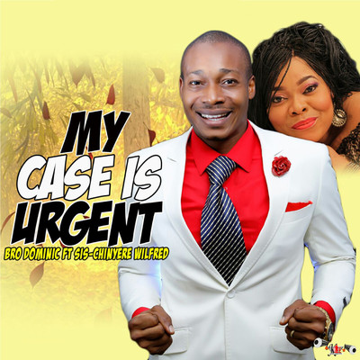 My Case Is Urgent (feat. Chinyere Wilfred)/Bro Dominic
