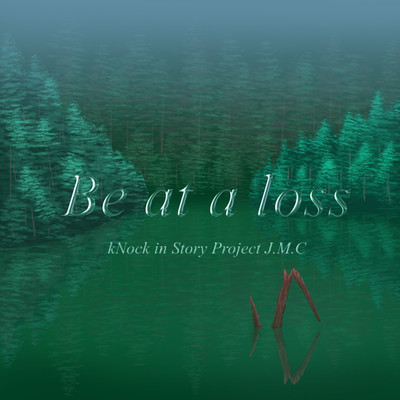 Be at a loss(background)/kNock in Story Project J.M.C