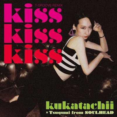 Kiss Kiss Kiss (T-Groove Remix)/kukatachii