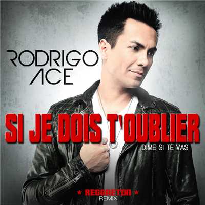 シングル/Si je dois t'oublier (Dime si te vas) (Reggaeton Remix)/Rodrigo Ace
