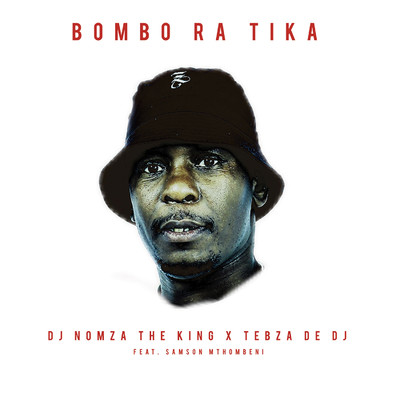 Bombo Ra Tika (feat. Samsom Mthombeni)/DJ NOMZA THE KING & TEBZA DE DJ