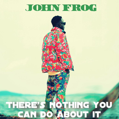 シングル/There's Nothing You Can Do About It/John Frog