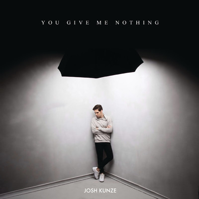 You Give Me Nothing/Josh Kunze