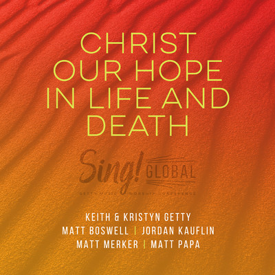 シングル/Christ Our Hope In Life And Death (featuring Jordan Kauflin, Matt Merker／Live ／ Songwriter's Edition)/Keith & Kristyn Getty／Matt Boswell／Matt Papa